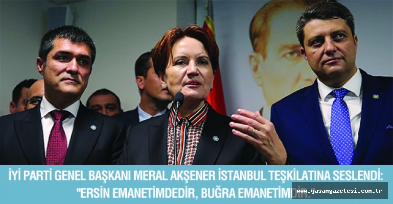 İyi Parti Genel Başkanı Meral Akşener İstanbul Teşkilatına seslendi:  "Ersin Emanetimdedir, Buğra Emanetimdir."