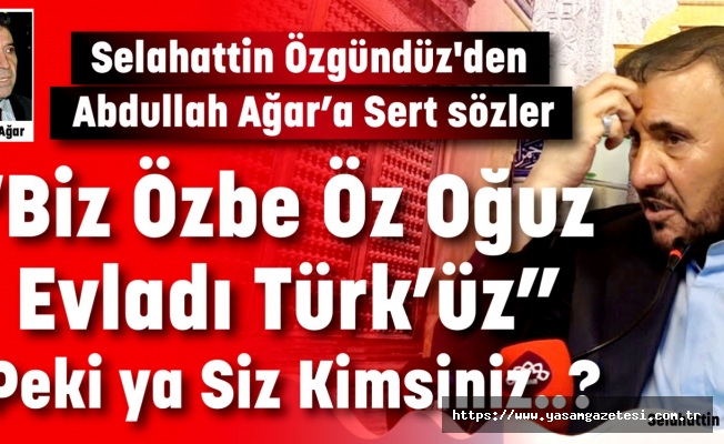 “Biz Özbe Öz Oğuz Evladı Türk’üz” Peki ya Siz Kimsiniz..?
