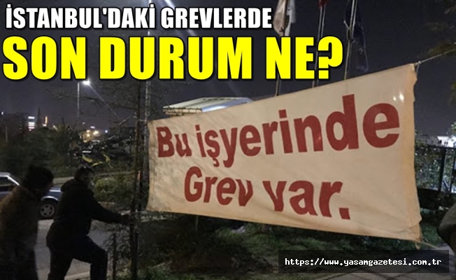 İstanbul’daki grevlerin son durumu