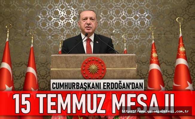 Cumhurbaşkanı Erdoğan’dan 15 Temmuz mesajı