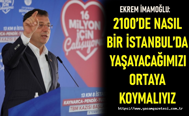 İmamoğlu: 2100’de nasıl bir İstanbul’da yaşayacağımızı ortaya koymalıyız