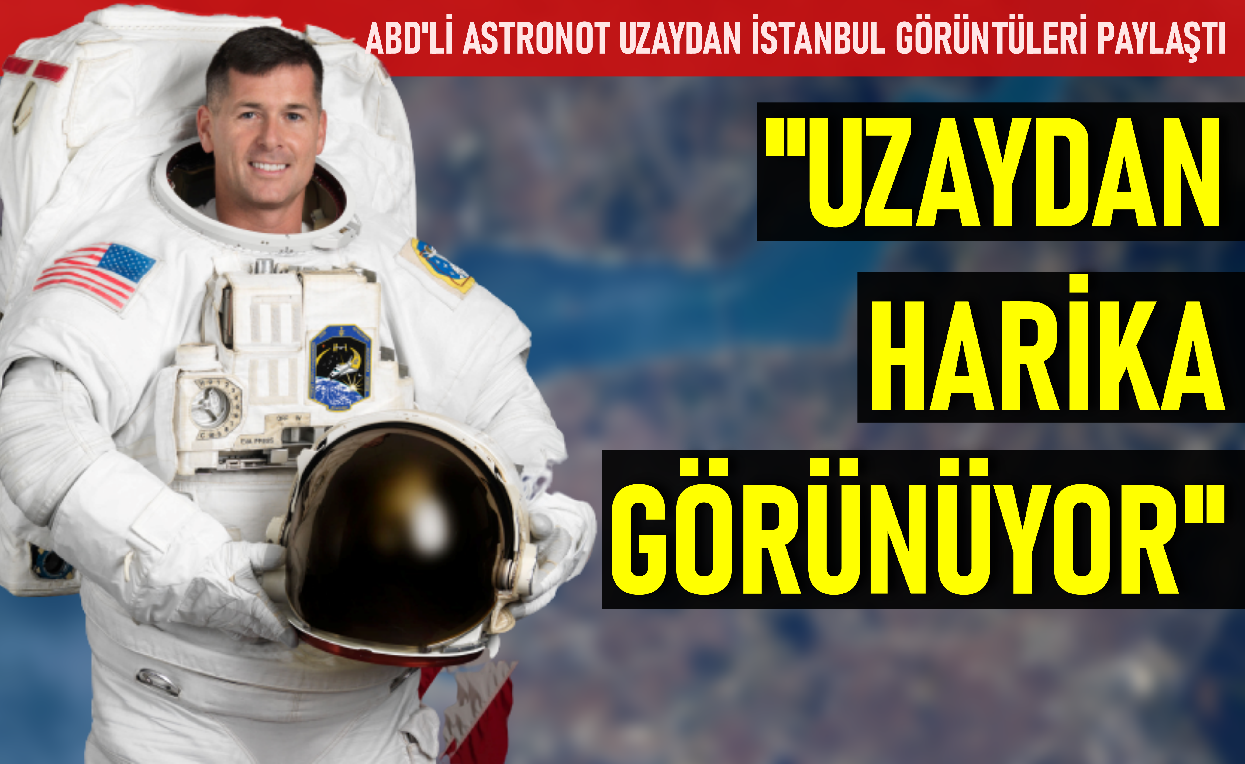 ABD’li astronot uzaydan İstanbul'u görüntüledi