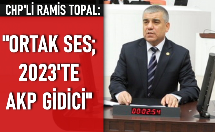 CHP'li Ramis Topal: Ortak ses; 2023’te AKP gidici