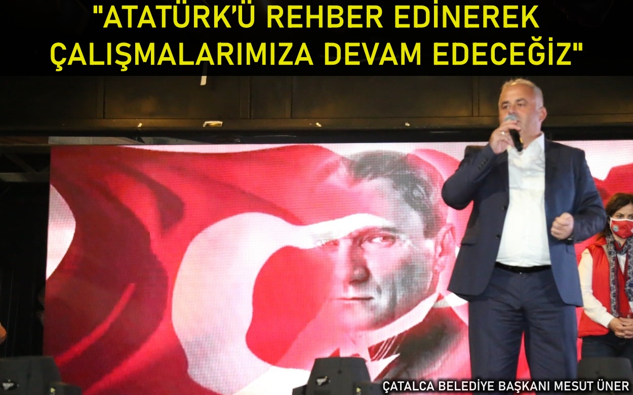 Üner: Atatürk’ü rehber edinerek çalışmalarımıza devam edeceğiz