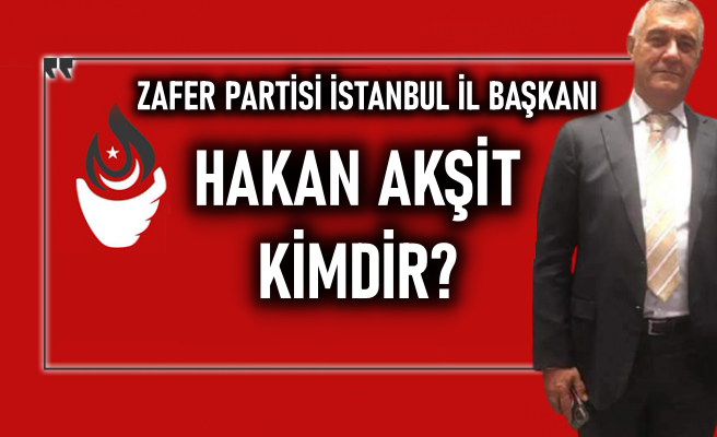 Zafer Partisi İstanbul İl Başkanı Hakan Akşit kimdir?