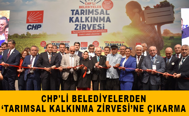 CHP'li Belediyelerden ‘Tarımsal Kalkınma Zirvesi’ne çıkarma