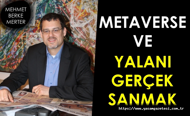 Mehmet Berke Merter; Metaverse ve yalanı gerçek sanmak