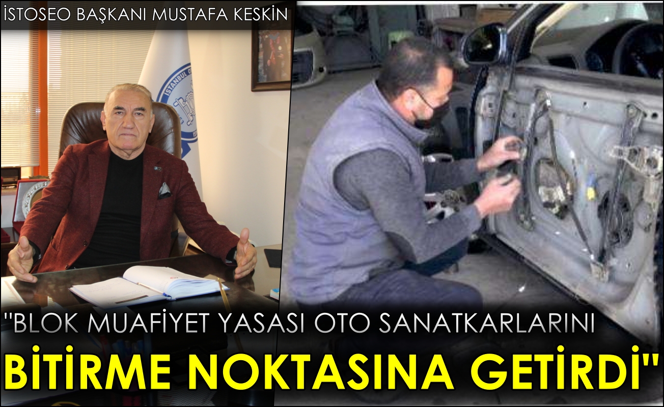 İSTOSEO Başkanı Mustafa Keskin; Blok Muafiyet Yasası oto sanatkarlarını bitirme noktasına getirdi
