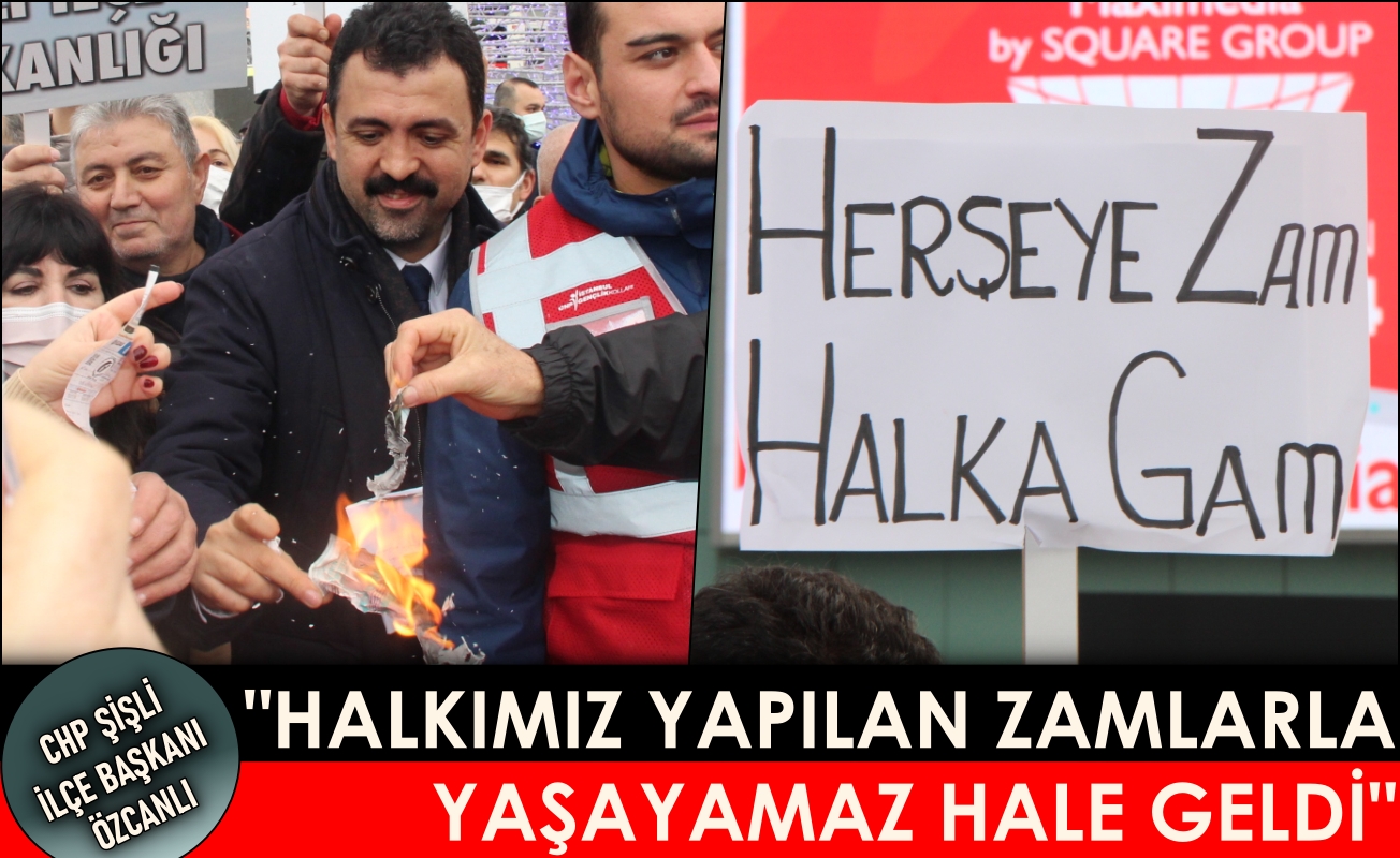 CHP Şişli İlçe Başkanı Tamer Özcanlı; Halkımız yapılan zamlarla yaşayamaz hale geldi