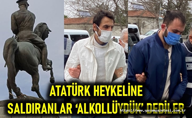 Atatürk heykeline saldıranlar ‘alkollüydük’ dediler