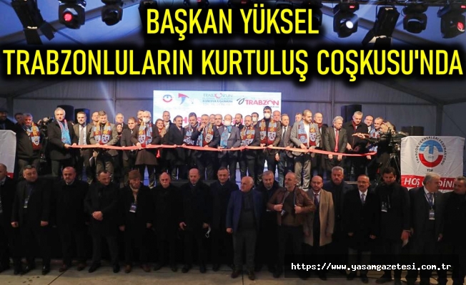 Başkan Yüksel Trabzonluların Kurtuluş Coşkusu'nda