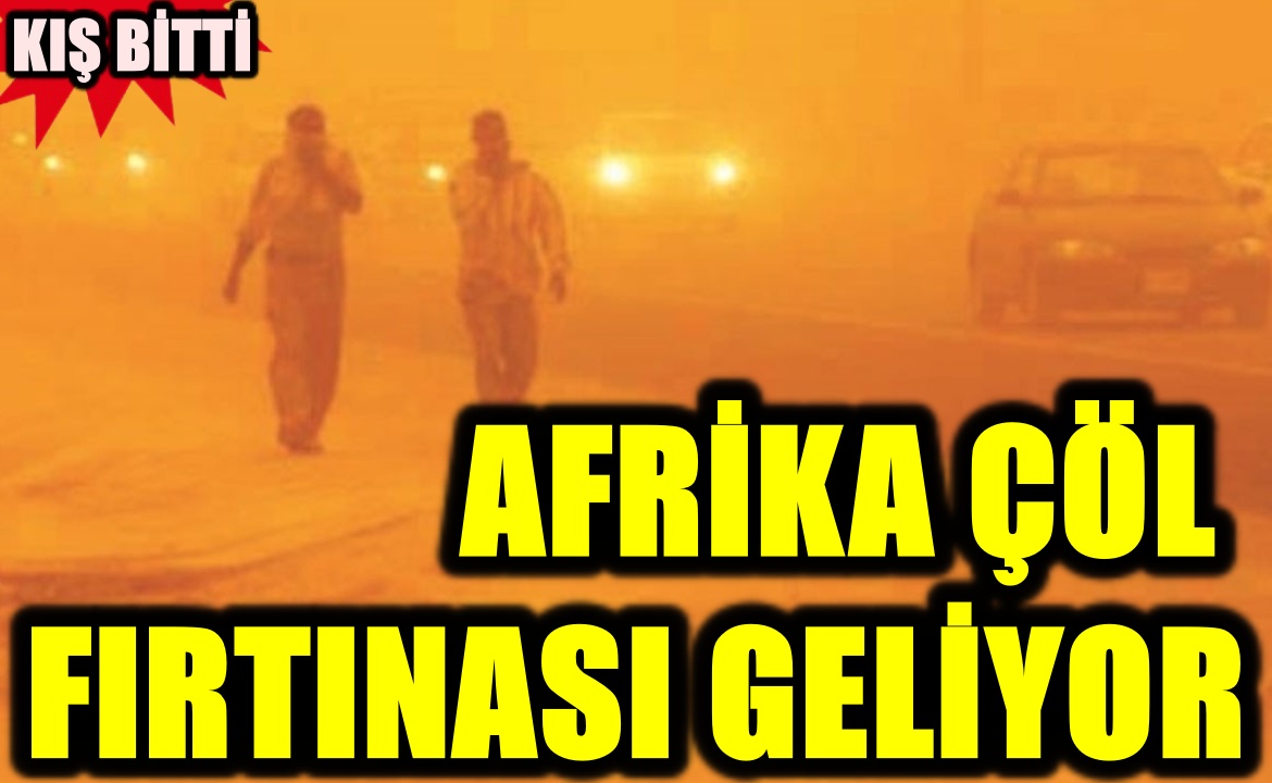 Kış bitti Afrika Çöl fırtınası geliyor