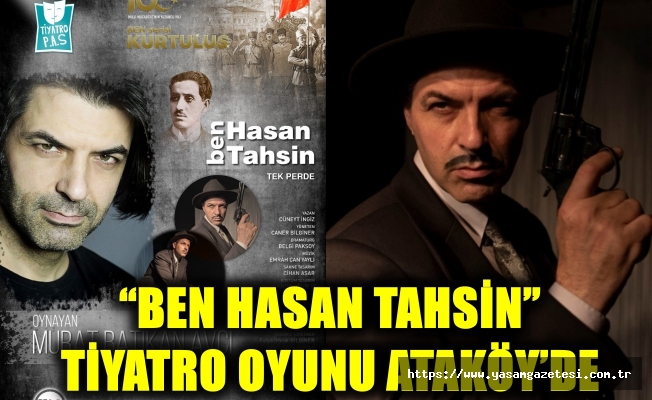 “Ben Hasan Tahsin”  Tiyatro Oyunu Ataköy’de