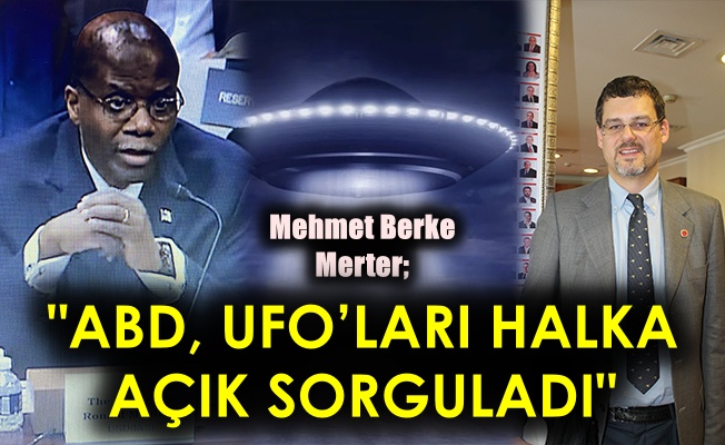 Mehmet Berke Merter; ABD, UFO’ları halka açık sorguladı