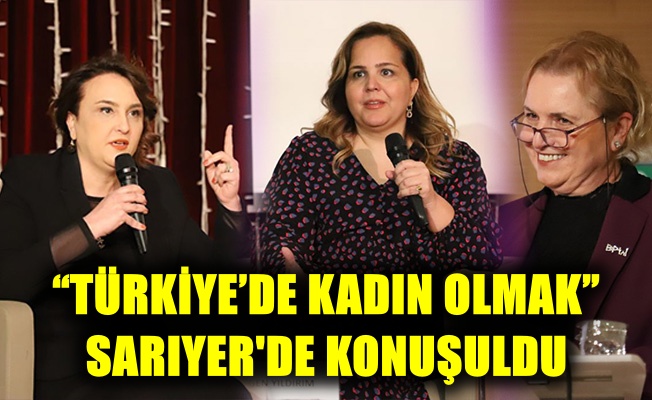 “Türkiye’de Kadın Olmak” Sarıyer'de Konuşuldu