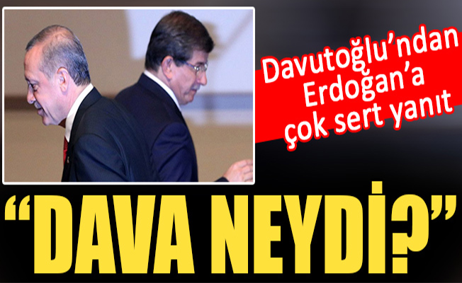 Davutoğlu'dan Erdoğan'a çok sert yanıt: Dava neydi ?