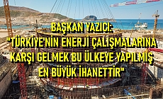 Başkan Yazıcı; "Türkiye'nin enerji çalışmalarına karşı gelmek bu ülkeye yapılmış en büyük ihanettir"