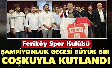 Feriköy Spor Kulübü Şampiyonluk Gecesi büyük bir coşkuyla kutlandı